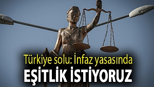 Türkiye solu: İnfaz yasasında eşitlik istiyoruz