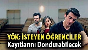 YÖK: İsteyen öğrenciler kayıtlarını dondurabilecek