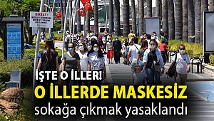 10 ilimizde maskesiz sokağa çıkmak yasaklandı