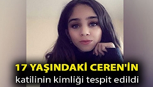 17 yaşındaki Ceren'in katilinin kimliği tespit edildi