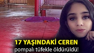17 yaşındaki Ceren pompalı tüfekle öldürüldü!