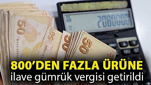 800’den fazla ürüne ilave gümrük vergisi getirildi