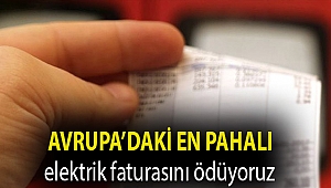 Avrupa’daki en pahalı elektrik faturasını ödüyoruz