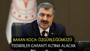 Bakan Koca: Özgürlüğümüzü tedbirler garanti altına alacak