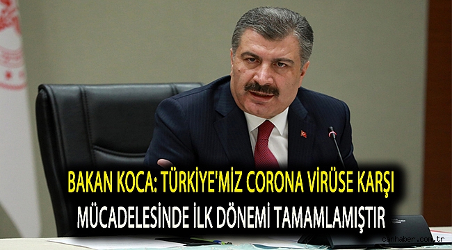 Bakan Koca: Türkiye'miz Corona Virüse karşı mücadelesinde ilk dönemi tamamlamıştır
