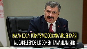 Bakan Koca: Türkiye'miz Corona Virüse karşı mücadelesinde ilk dönemi tamamlamıştır