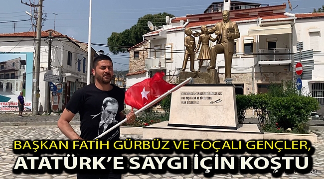 BAŞKAN FATİH GÜRBÜZ VE FOÇALI GENÇLER, ATATÜRK’E SAYGI İÇİN KOŞTU