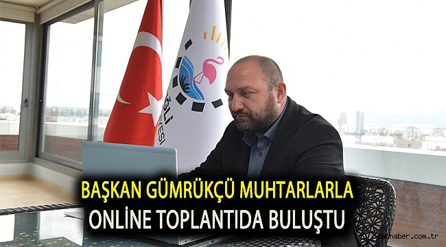 Başkan Gümrükçü Muhtarlarla Online Toplantıda Buluştu