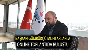 Başkan Gümrükçü Muhtarlarla Online Toplantıda Buluştu