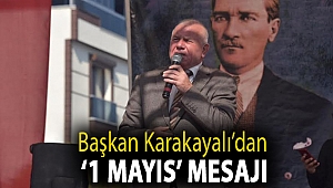 Başkan Karakayalı’dan ‘1 Mayıs’ mesajı
