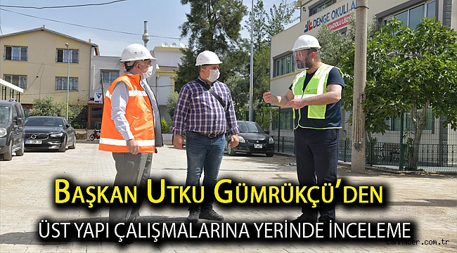Başkan Utku Gümrükçü’den üst yapı çalışmalarına yerinde inceleme