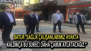BATUR “SAĞLIK ÇALIŞANLARIMIZ AYAKTA KALDIKÇA BU SÜRECİ DAHA ÇABUK ATLATACAĞIZ “