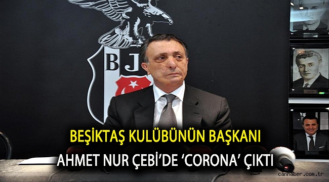 Beşiktaş kulübünün başkanı Ahmet Nur Çebi’de ‘corona’ çıktı