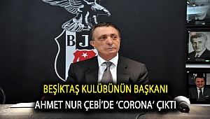 Beşiktaş kulübünün başkanı Ahmet Nur Çebi’de ‘corona’ çıktı