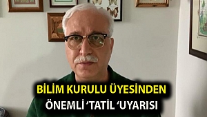 Bilim Kurulu üyesinden önemli 'tatil 'uyarısı