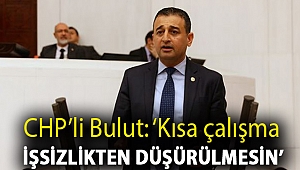 CHP Adana Milletvekili Burhanettin Bulut: ‘Kısa çalışma işsizlikten düşürülmesin’