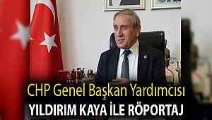 CHP GENEL BAŞKAN YARDIMCISI YILDIRIM KAYA İLE RÖPORTAJ