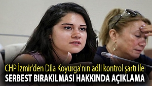 CHP İzmir'den Dila Koyurga'nın adli kontrol şartı ile serbest bırakılması hakkında açıklama