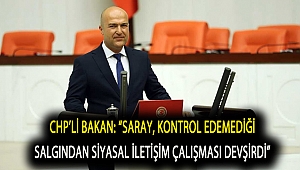 CHP’Lİ BAKAN: “SARAY, KONTROL EDEMEDİĞİ SALGINDAN SİYASAL İLETİŞİM ÇALIŞMASI DEVŞİRDİ”
