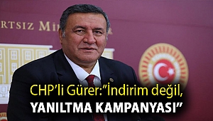 CHP'li Gürer:''İndirim değil, yanıltma kampanyası''