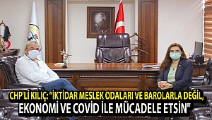 CHP'li Kılıç: “İktidar meslek odaları ve barolarla değil, ekonomi ve Covid ile mücadele etsin