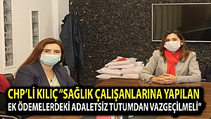 CHP’li Kılıç “Sağlık çalışanlarına yapılan ek ödemelerdeki adaletsiz tutumdan vazgeçilmeli”