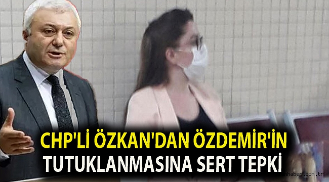 CHP'li Özkan'dan Özdemir'in tutuklanmasına sert tepki