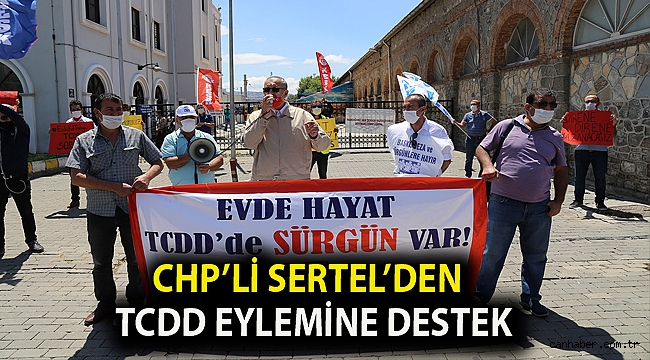 CHP’li Sertel’den TCDD eylemine destek