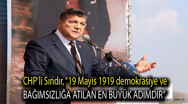 CHP’li Sındır, “19 Mayıs 1919 demokrasiye ve bağımsızlığa atılan en büyük adımdır”