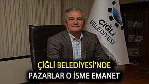 Çiğli Belediyesi'nde Pazarlar O İsme Emanet