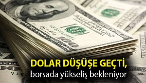 Dolar düşüşe geçti, borsada yükseliş bekleniyor