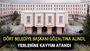 Dört belediye başkanı gözaltına alındı, yerlerine kayyım atandı
