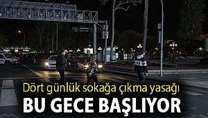 Dört günlük sokağa çıkma yasağı bu gece başlıyor