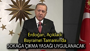 Erdoğan, Açıkladı: Bayramın Tamamında Sokağa Çıkma Yasağı Uygulanacak
