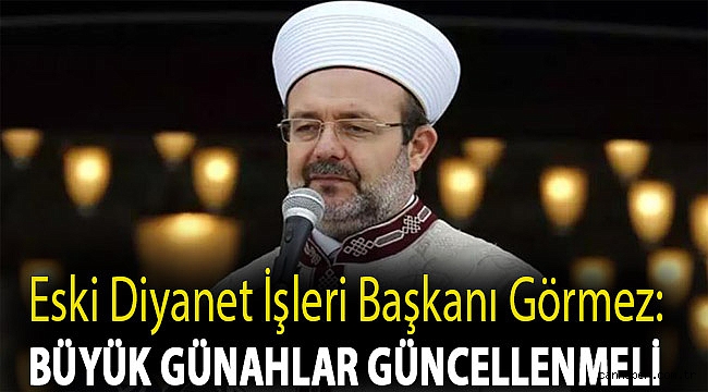Eski Diyanet İşleri Başkanı Görmez: Büyük günahlar güncellenmeli