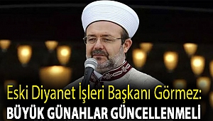 Eski Diyanet İşleri Başkanı Görmez: Büyük günahlar güncellenmeli