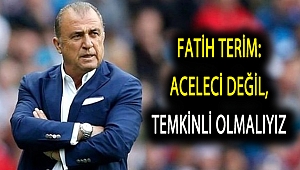 Fatih Terim: Aceleci değil, temkinli olmalıyız