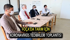 FOÇA’DA TARIM İÇİN KORONAVİRÜS TEDBİRLERİ TOPLANTISI