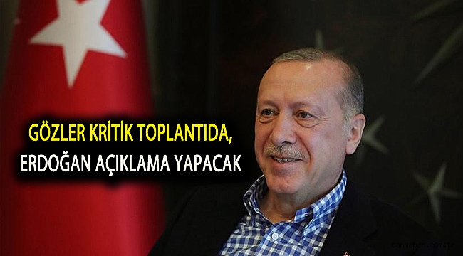 Gözler kritik toplantıda, Erdoğan açıklama yapacak
