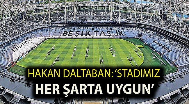 Hakan Daltaban: ‘Stadımız her şarta uygun’