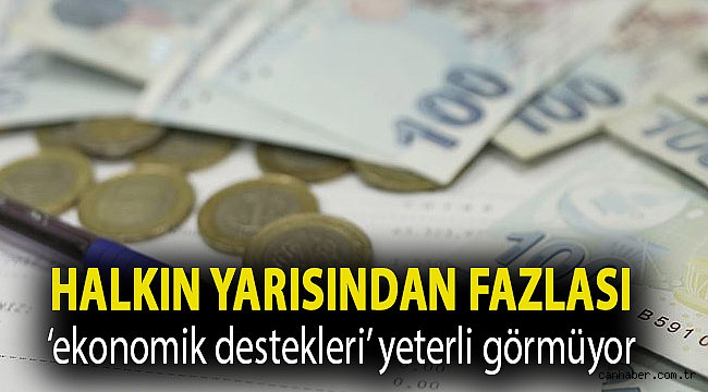 Halkın yarısından fazlası ‘ekonomik destekleri’ yeterli görmüyor