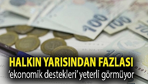 Halkın yarısından fazlası ‘ekonomik destekleri’ yeterli görmüyor