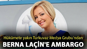 Hükümete yakın Turkuvaz Medya Grubu'ndan Berna Laçin'e ambargo