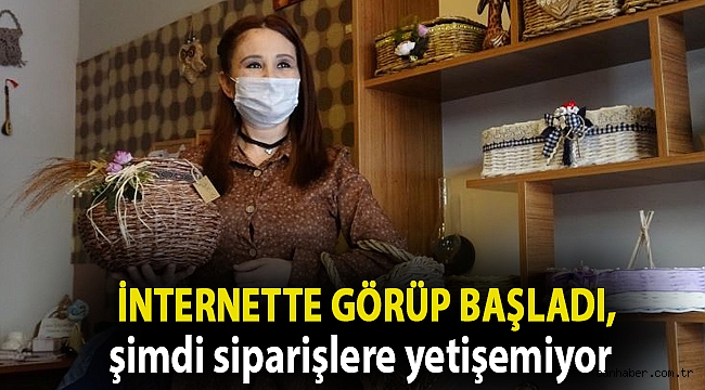 İnternette görüp başladı, şimdi siparişlere yetişemiyor