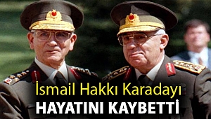 İsmail Hakkı Karadayı hayatını kaybetti