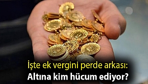 İşte ek vergini perde arkası: Altına kim hücum ediyor?