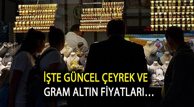 İşte güncel çeyrek ve gram altın fiyatları…