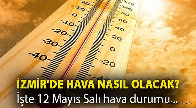 İzmir'de hava nasıl olacak? Meteoroloji'den son dakika açıklaması! İşte 12 Mayıs Salı hava durumu...