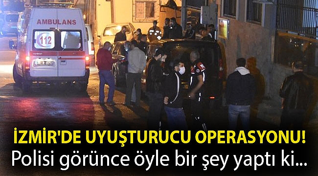 İzmir'de uyuşturucu operasyonu! Polisi görünce öyle bir şey yaptı ki...