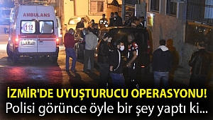 İzmir'de uyuşturucu operasyonu! Polisi görünce öyle bir şey yaptı ki...